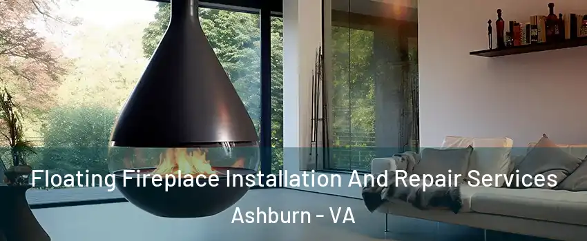 Floating Fireplace Installation And Repair Services Ashburn - VA