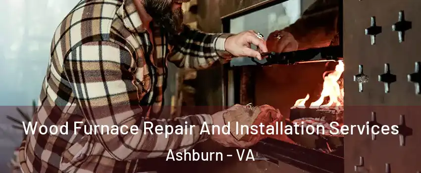  Wood Furnace Repair And Installation Services Ashburn - VA